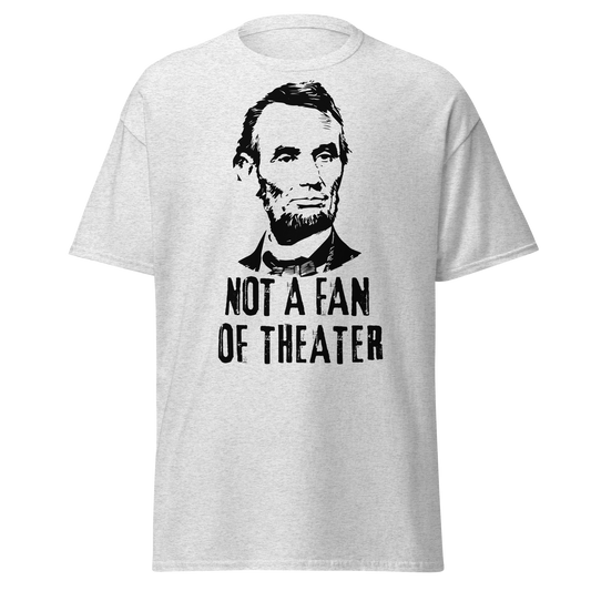Not A Fan of Theater - Abraham Lincoln (t-shirt)