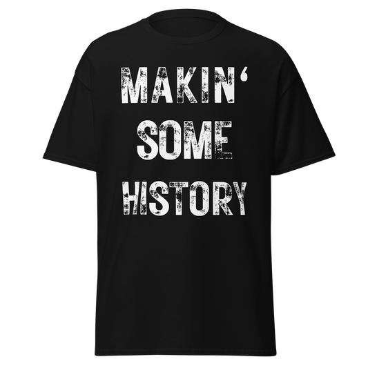 Makin' Some History (t-shirt)