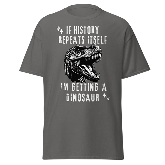 If History Repeats, I'm Getting A Dinosaur (t-shirt)