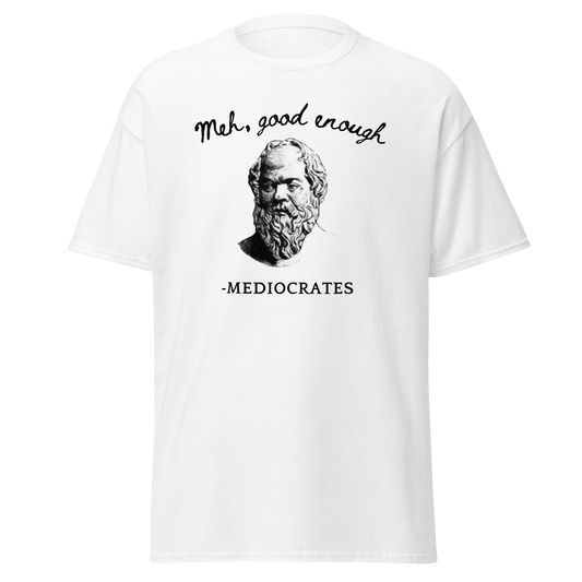 "Meh, good enough" - Mediocrates Fun Quote (t-shirt)