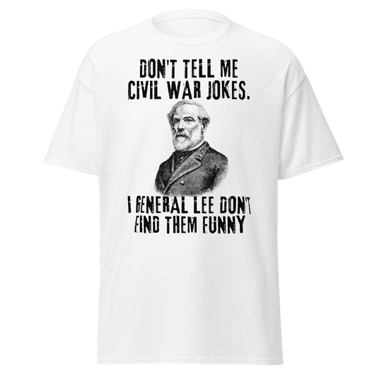 Don't Tell Me Civil War Jokes! - General Lee (t-shirt)