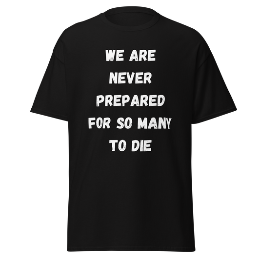 "We are never prepared for so many to die" (t-shirt)