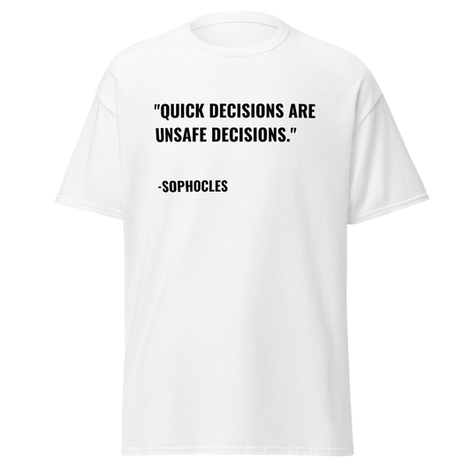 Quick Decisions Are Unsafe Decisions - Sophocles Quote (t-shirt)
