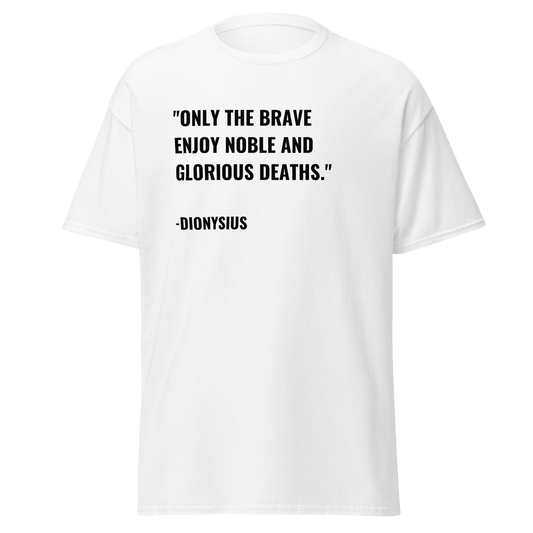 Only The Brave Enjoy Glorious Deaths - Dionysius Quote (t-shirt)