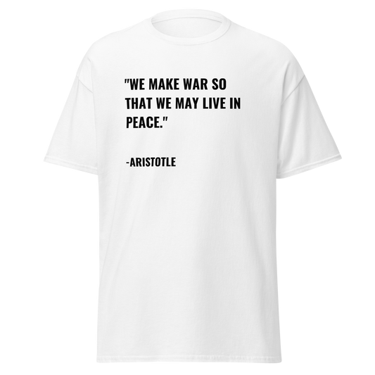 We Make War So That We Live In Peace - Aristotle Quote (t-shirt)