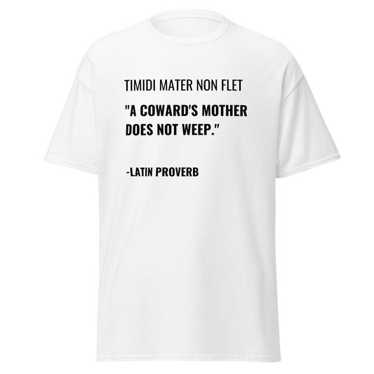 A Coward's Mother Does Not Weep - Latin Proverb (t-shirt)